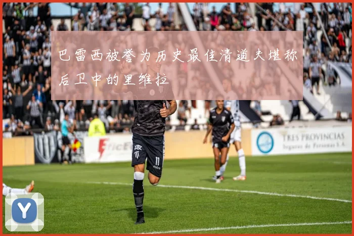 巴雷西被誉为历史最佳清道夫堪称后卫中的里维拉